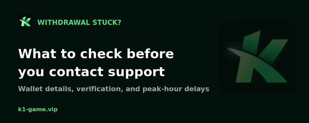 K1 Game withdrawal stuck or pending - what to check before contacting support